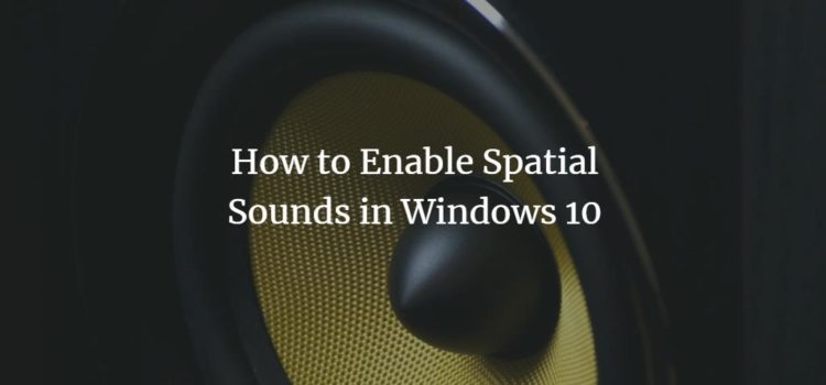 How to Enable Spatial Sounds in Windows 10 How to Enable Spatial Sounds in Windows 10