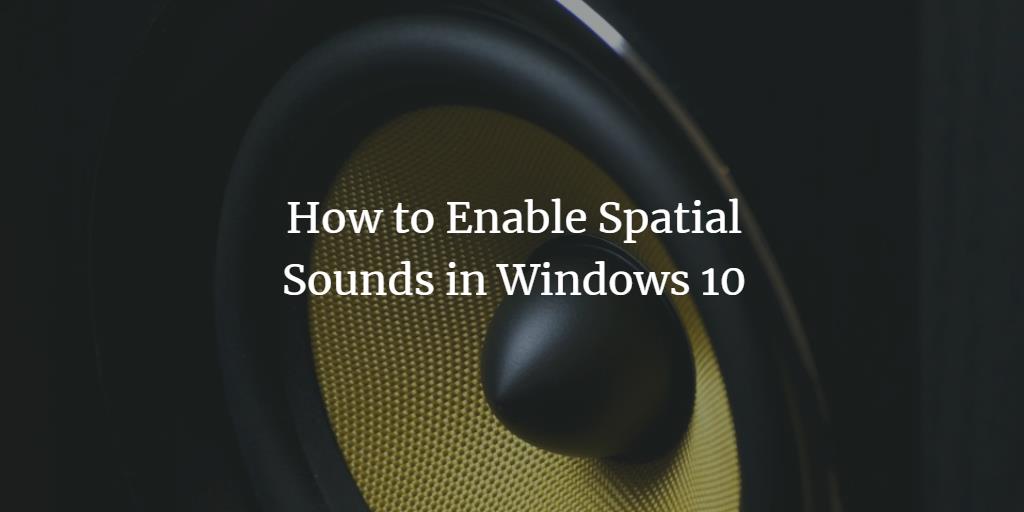 Enable Windows 10 Spatial Sounds