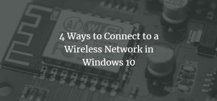 4 Ways to Connect to a Wireless Network in Windows 10 4 Ways to Connect to a Wireless Network in Windows 10