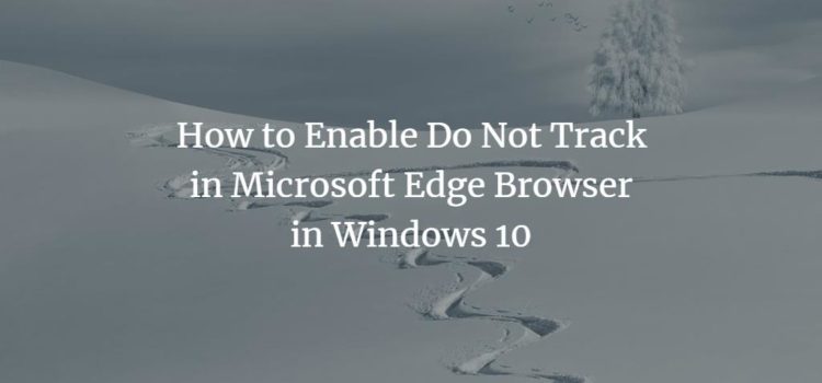 How to Enable Do Not Track in Microsoft Edge Browser in Windows 10 How to Enable Do Not Track in Microsoft Edge Browser in Windows 10