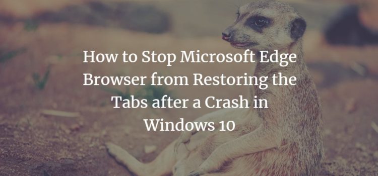 How to Stop Microsoft Edge Browser from Restoring the Tabs after a Crash in Windows 10 How to Stop Microsoft Edge Browser from Restoring the Tabs after a Crash in Windows 10