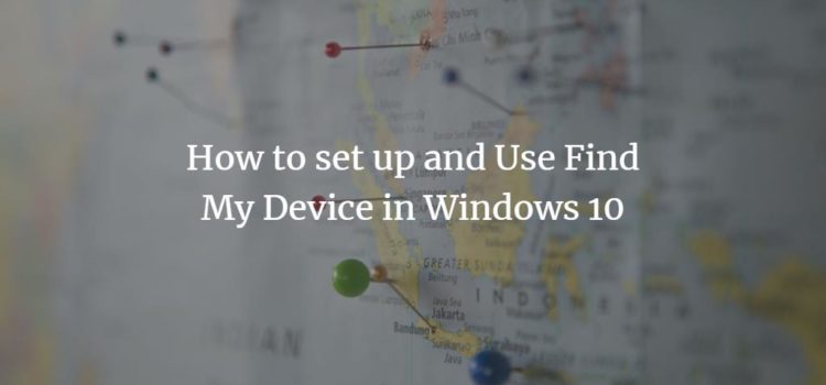 How to set up and Use Find My Device in Windows 10 How to set up and Use Find My Device in Windows 10