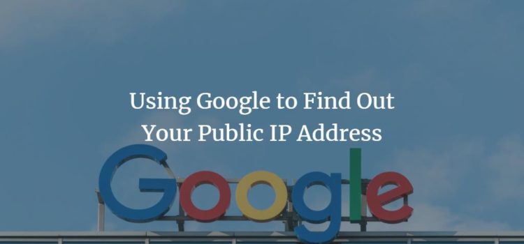 Using Google to Find Out Your Public IP Address Using Google to Find Out Your Public IP Address