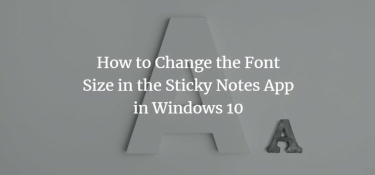 How to Change the Font Size in the Sticky Notes App in Windows 10 How to Change the Font Size in the Sticky Notes App in Windows 10