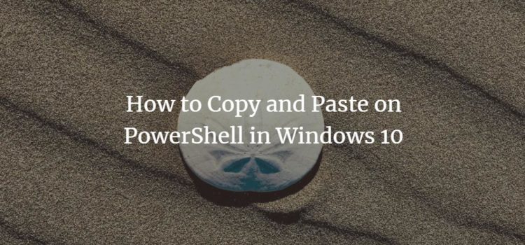How to Copy and Paste on PowerShell in Windows 10 How to Copy and Paste on PowerShell in Windows 10