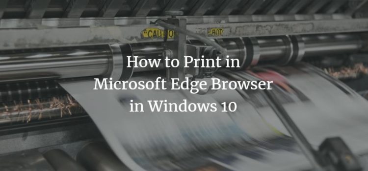 How to Print in Microsoft Edge Browser in Windows 10 How to Print in Microsoft Edge Browser in Windows 10