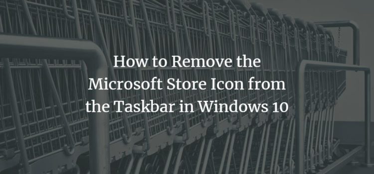 How to Remove the Microsoft Store Icon from the Taskbar in Windows 10 How to Remove the Microsoft Store Icon from the Taskbar in Windows 10