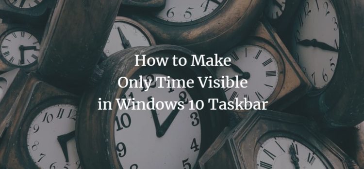 How to Show Only the Time in Windows 10 Taskbar How to Show Only the Time in Windows 10 Taskbar