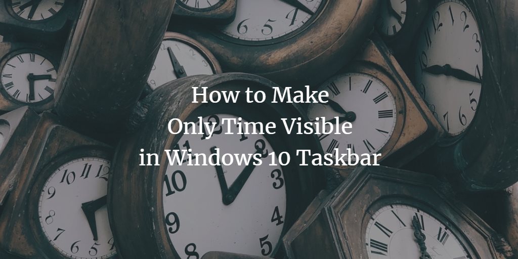 How To Show Only The Time In Windows 10 Taskbar