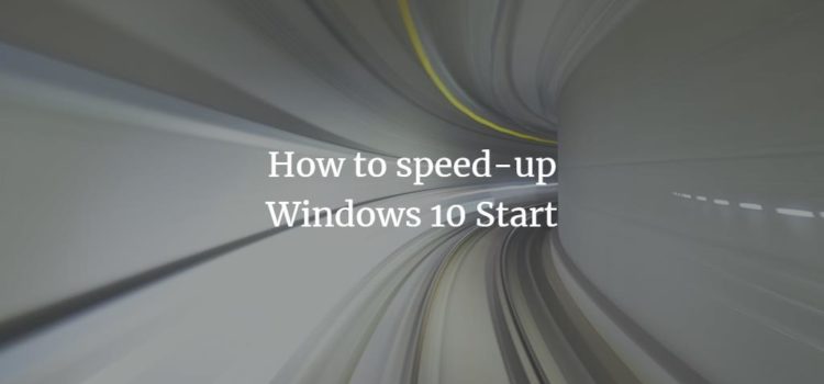 How to speed-up Windows 10 Start How to speed-up Windows 10 Start