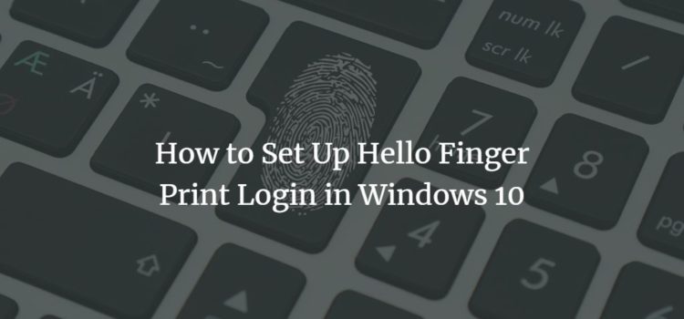 How to Set Up Hello Finger Print Login in Windows 10 How to Set Up Hello Finger Print Login in Windows 10