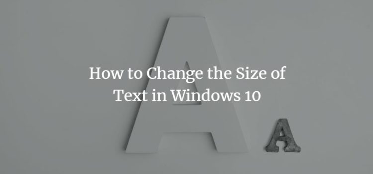 How to Change the Size of Text in Windows 10 How to Change the Size of Text in Windows 10