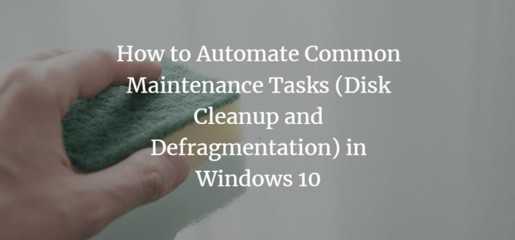 How to Automate Common Maintenance Tasks (Disk Cleanup and Defragmentation) in Windows 10 How to Automate Common Maintenance Tasks (Disk Cleanup and Defragmentation) in Windows 10