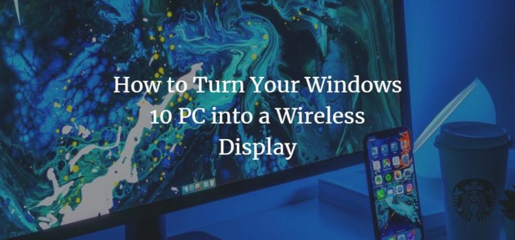 How to Turn Your Windows 10 PC into a Wireless Display How to Turn Your Windows 10 PC into a Wireless Display
