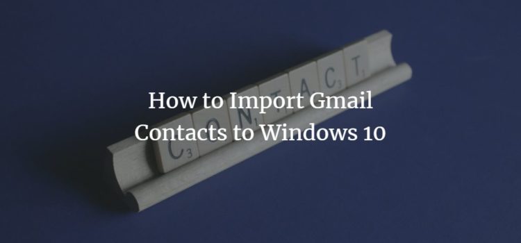 How to Import Gmail Contacts to Windows 10 How to Import Gmail Contacts to Windows 10
