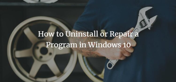 How to Uninstall or Repair a Program in Windows 10 How to Uninstall or Repair a Program in Windows 10