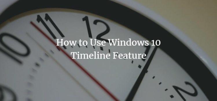 How to Use Windows 10 Timeline Feature How to Use Windows 10 Timeline Feature