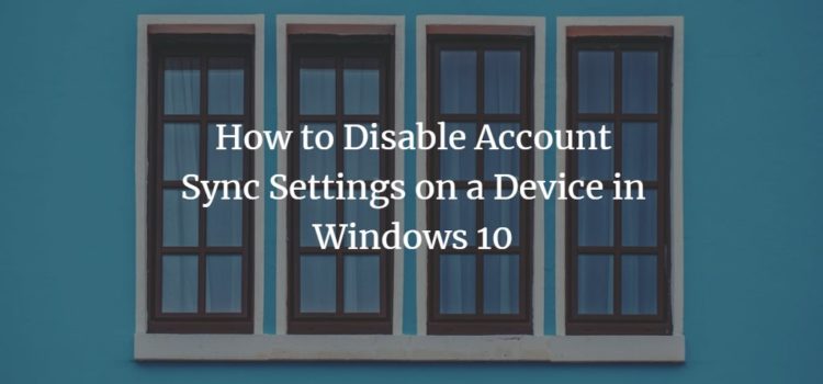 How to Disable Account Sync Settings on a Device in Windows 10 How to Disable Account Sync Settings on a Device in Windows 10