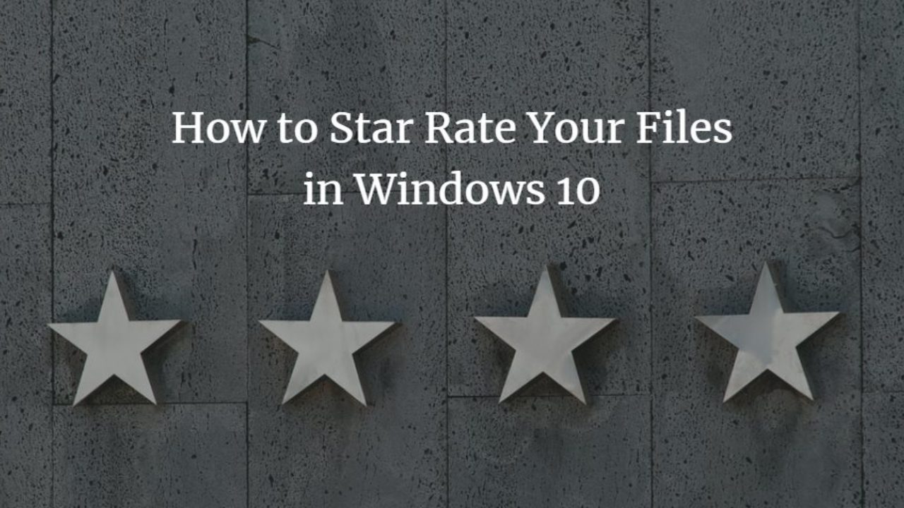 How To Star Rate Your Files In Windows 10 How To Star Rate Your Files In Windows 10
