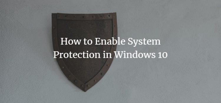 How to Enable System Protection in Windows 10 How to Enable System Protection in Windows 10