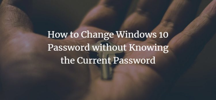 How to Change Windows 10 Password without Knowing the Current Password How to Change Windows 10 Password without Knowing the Current Password