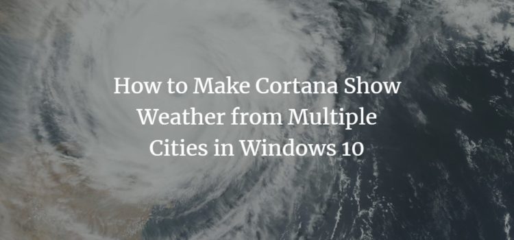 How to Make Cortana Show Weather from Multiple Cities in Windows 10 How to Make Cortana Show Weather from Multiple Cities in Windows 10