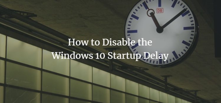 How to Disable the Windows 10 Startup Delay How to Disable the Windows 10 Startup Delay