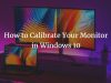 How to Calibrate Your Monitor in Windows 10
