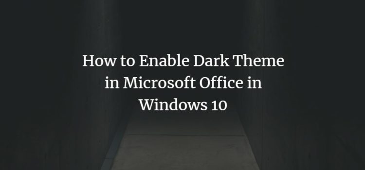How to Enable Dark Theme in Microsoft Office in Windows 10 How to Enable Dark Theme in Microsoft Office in Windows 10
