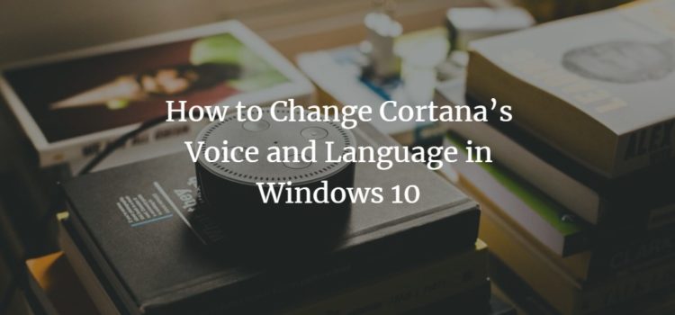 How to Change Cortana’s Voice and Language in Windows 10 How to Change Cortana’s Voice and Language in Windows 10
