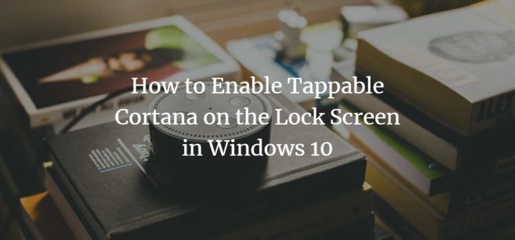 How to Enable Tappable Cortana on the Lock Screen in Windows 10 How to Enable Tappable Cortana on the Lock Screen in Windows 10