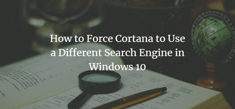 How to Force Cortana to Use a Different Search Engine in Windows 10 How to Force Cortana to Use a Different Search Engine in Windows 10