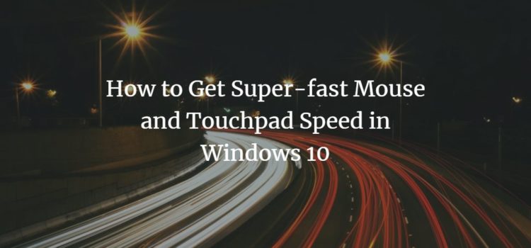 How to Get Super-fast Mouse and Touchpad Speed in Windows 10 How to Get Super-fast Mouse and Touchpad Speed in Windows 10