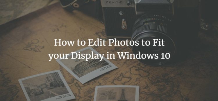 How to Edit Photos to Fit your Display in Windows 10 How to Edit Photos to Fit your Display in Windows 10