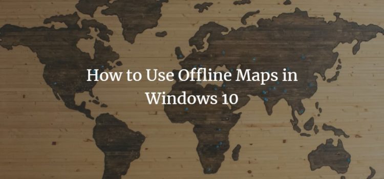How to Use Offline Maps in Windows 10 How to Use Offline Maps in Windows 10