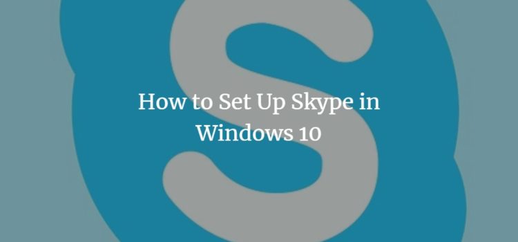 How to Set Up Skype in Windows 10 How to Set Up Skype in Windows 10