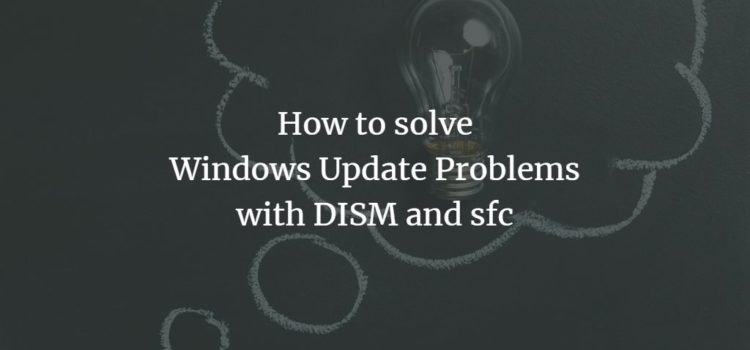 How to solve Windows Update problems with DISM and sfc How to solve Windows Update problems with DISM and sfc