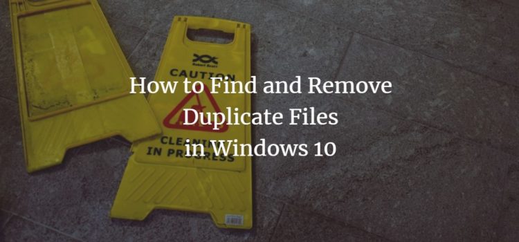 How to Find and Remove Duplicate Files in Windows 10 How to Find and Remove Duplicate Files in Windows 10