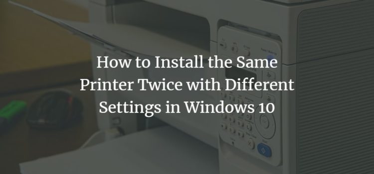 How to Install the Same Printer Twice with Different Settings in Windows 10 How to Install the Same Printer Twice with Different Settings in Windows 10