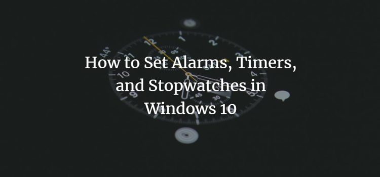 How to Set Alarms, Timers, and Stopwatches in Windows 10 How to Set Alarms, Timers, and Stopwatches in Windows 10