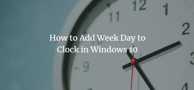 How to Add Week Day to Clock in Windows 10 Windows Clock