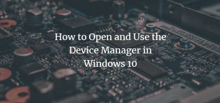 How to Open and Use the Device Manager in Windows 10 How to Open and Use the Device Manager in Windows 10