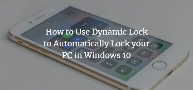 How to Use Dynamic Lock to Automatically Lock your PC in Windows 10 How to Use Dynamic Lock to Automatically Lock your PC in Windows 10
