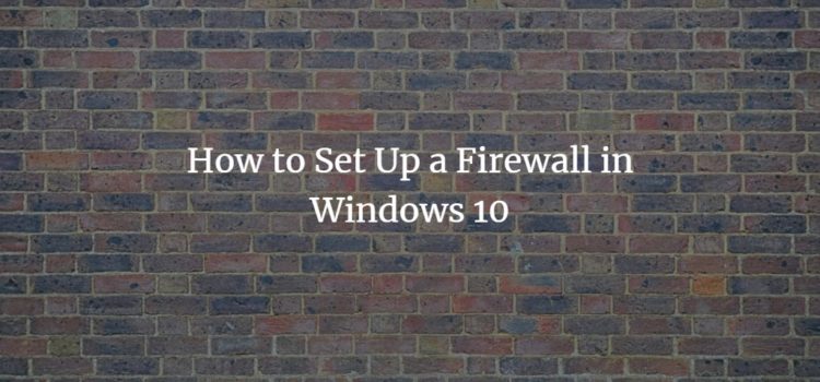 How to Set Up a Firewall in Windows 10 How to Set Up a Firewall in Windows 10