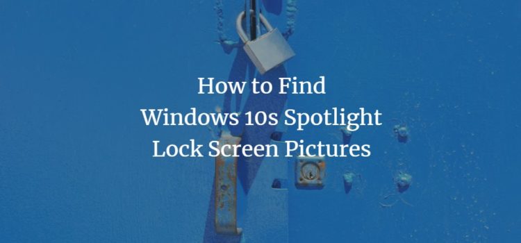 How to Find Windows 10s Spotlight Lock Screen Pictures How to Find Windows 10s Spotlight Lock Screen Pictures