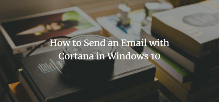 How to Send an Email with Cortana in Windows 10 How to Send an Email with Cortana in Windows 10