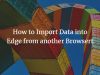 How to Import Data into Edge from another Browser