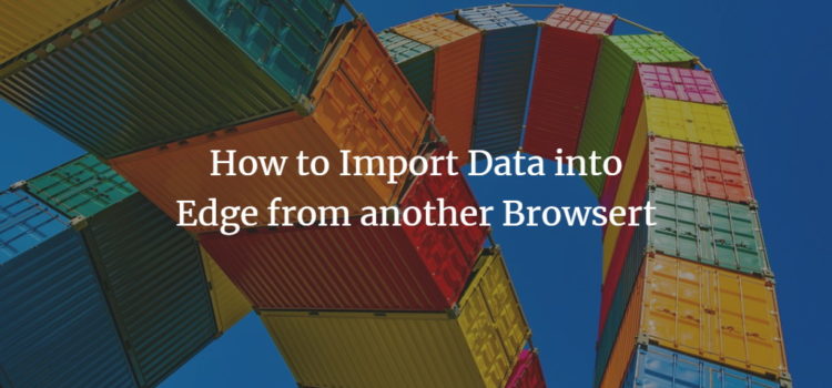 How to Import Data into Edge from another Browser How to Import Data into Edge from another Browser