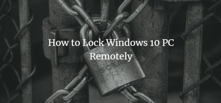 How to Lock Your Windows 10 PC Remotely How to Lock Your Windows 10 PC Remotely