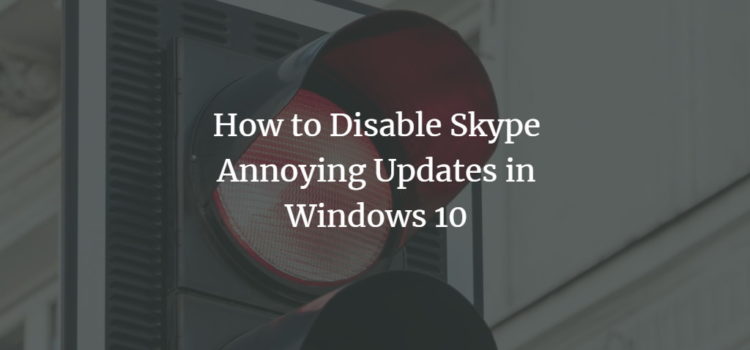 How to Disable Skype Annoying Updates in Windows 10 How to Disable Skype Annoying Updates in Windows 10